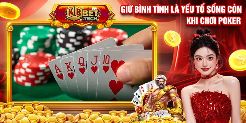 Giữ bình tĩnh là yếu tố sống còn khi chơi poker