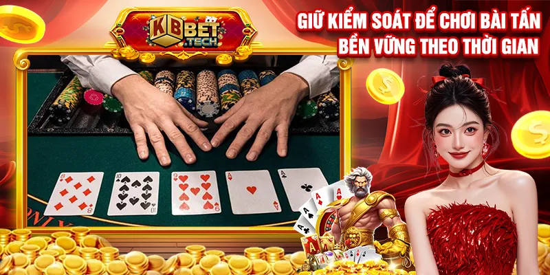 Giữ kiểm soát để chơi bài tấn bền vững theo thời gian