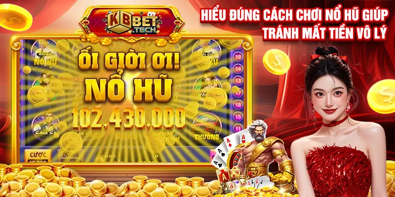 Hiểu đúng cách chơi nổ hũ giúp tránh mất tiền vô lý
