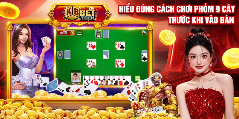 Hiểu đúng cách chơi phỏm 9 cây trước khi vào bàn