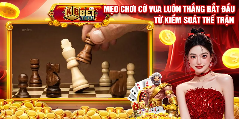 Mẹo chơi cờ vua luôn thắng bắt đầu từ kiểm soát thế trận
