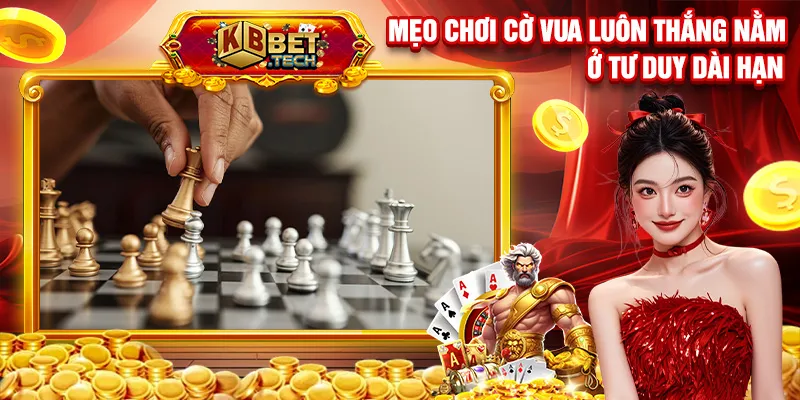 Mẹo chơi cờ vua luôn thắng nằm ở tư duy dài hạn
