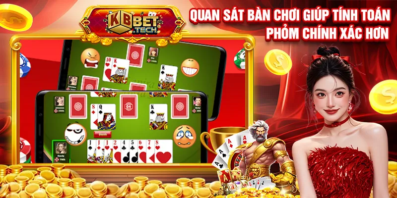 Quan sát bàn chơi giúp tính toán phỏm chính xác hơn