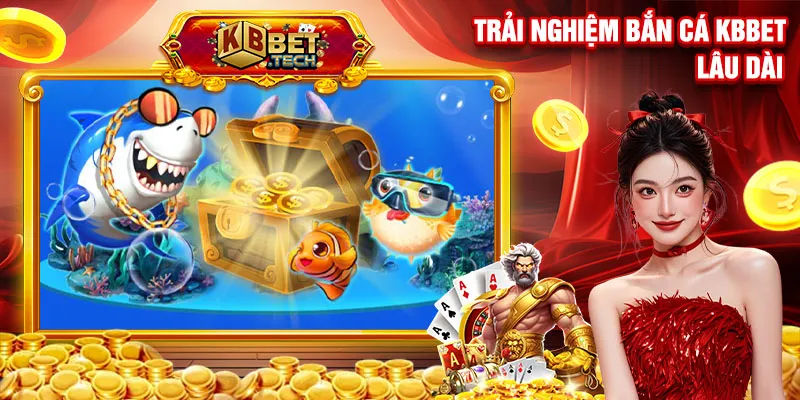 Trải nghiệm bắn cá kbbet lâu dài